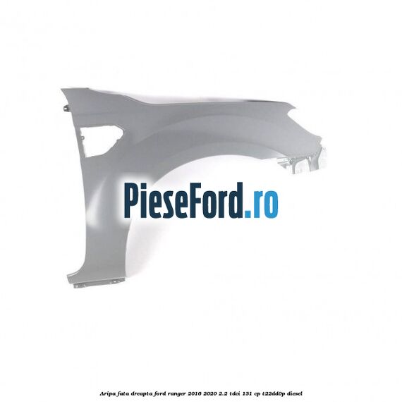 Aripa fata dreapta Ford Ranger 2016-2020 2.2 TDCi 131 cp T22DD0P diesel