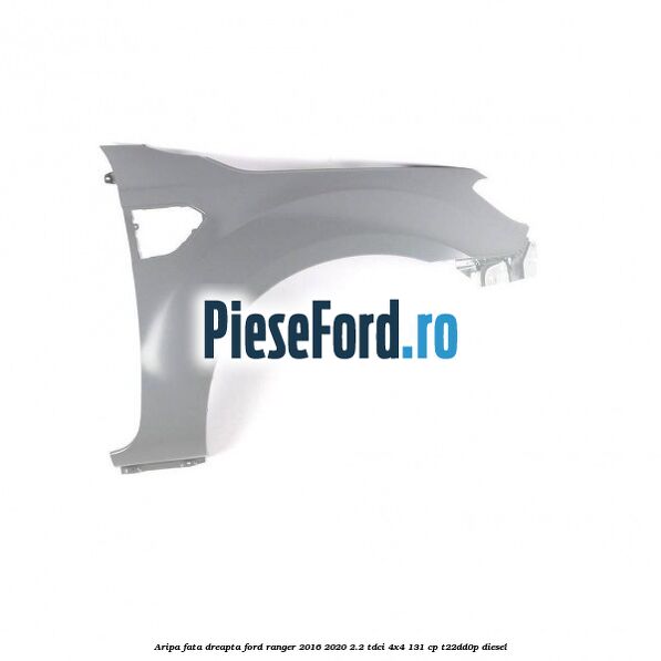 Aripa fata dreapta Ford Ranger 2016-2020 2.2 TDCi 4x4 131 cp T22DD0P diesel