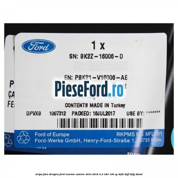 Aripa fata dreapta Ford Tourneo Custom 2014-2018 2.2 TDCi 100 cp DRF4, DRFF, DRFG diesel