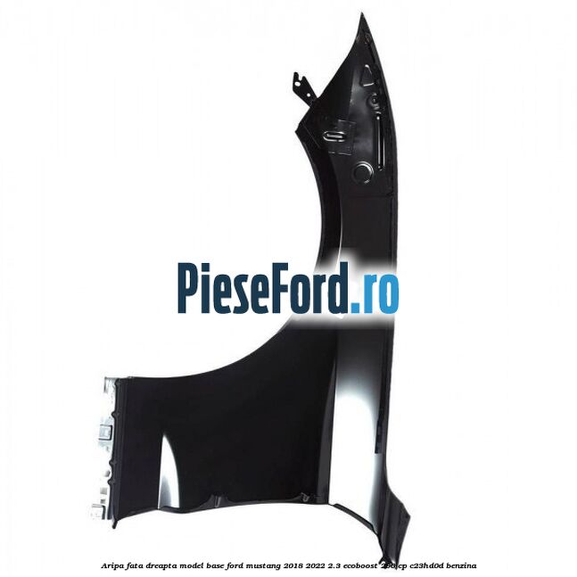 Aripa fata dreapta model Base Ford Mustang 2018-2022 2.3 EcoBoost 290 cp C23HD0D benzina