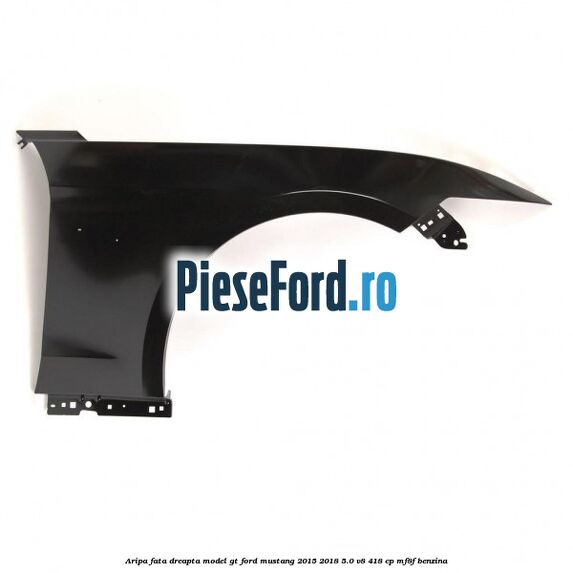 Aripa fata dreapta model GT Ford Mustang 2015-2018 5.0 V8 418 cp MF8F benzina