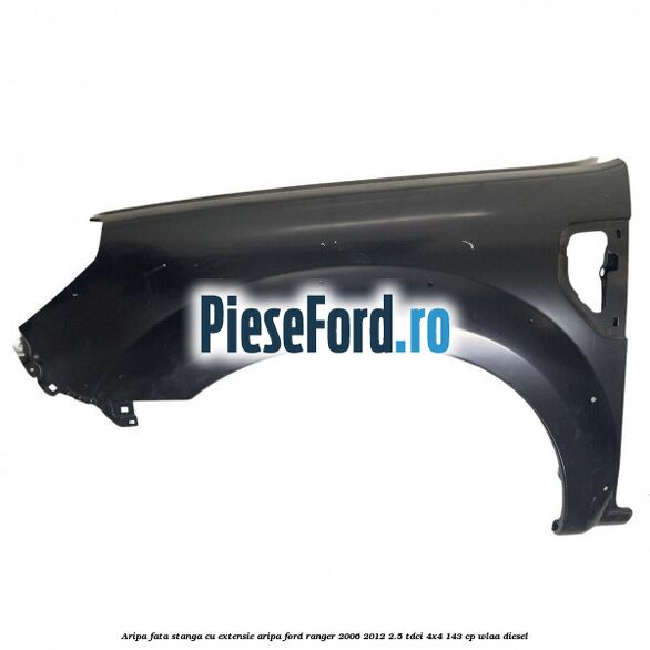 Aripa fata stanga cu extensie aripa Ford Ranger 2006-2012 2.5 TDCi 4x4 143 cp WLAA diesel