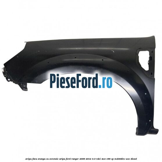 Aripa fata stanga cu extensie aripa Ford Ranger 2006-2012 3.0 TDCi 4x4 156 cp MD30DITC, WEC diesel
