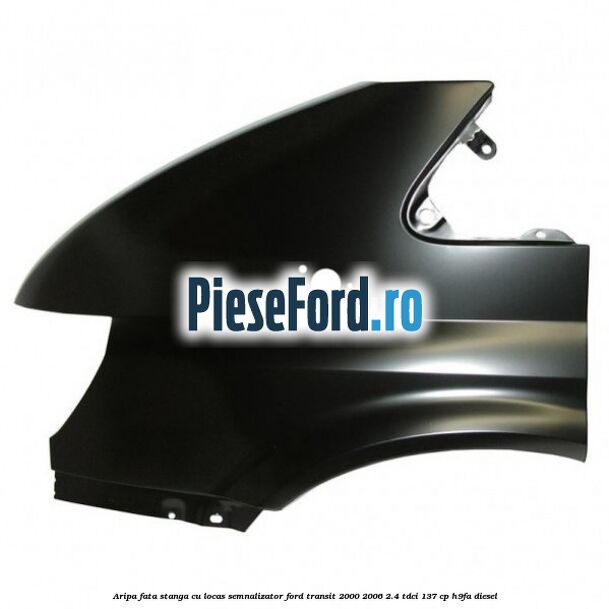 Aripa fata stanga cu locas semnalizator Ford Transit 2000-2006 2.4 TDCi 137 cp H9FA diesel