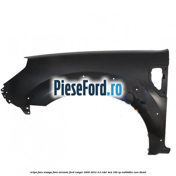 Aripa fata stanga fara extensie Ford Ranger 2006-2012 3.0 TDCi 4x4 156 cp MD30DITC, WEC diesel