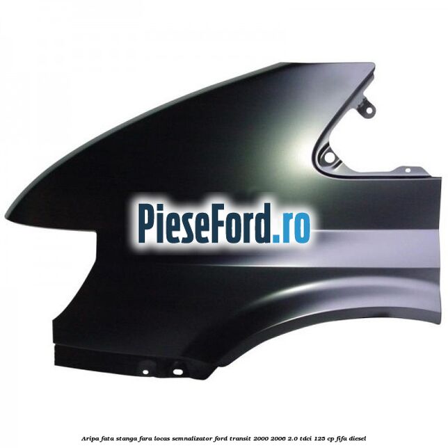 Aripa fata stanga fara locas semnalizator Ford Transit 2000-2006 2.0 TDCi 125 cp FIFA diesel