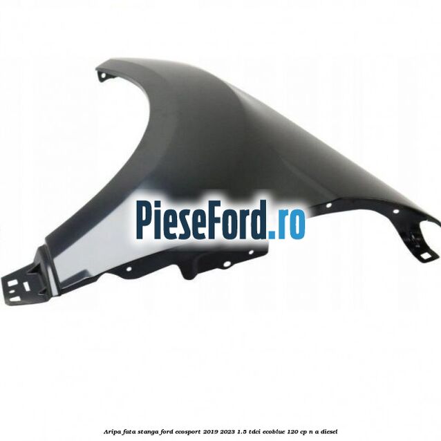 Aripa fata stanga Ford EcoSport 2019-2023 1.5 TDCi EcoBlue 120 cp n/a diesel
