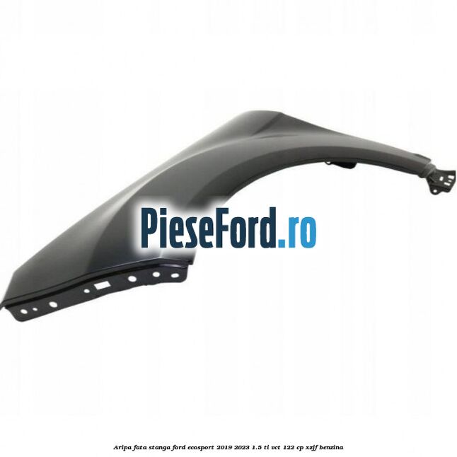 Aripa fata stanga Ford EcoSport 2019-2023 1.5 Ti-VCT 122 cp XZJF benzina