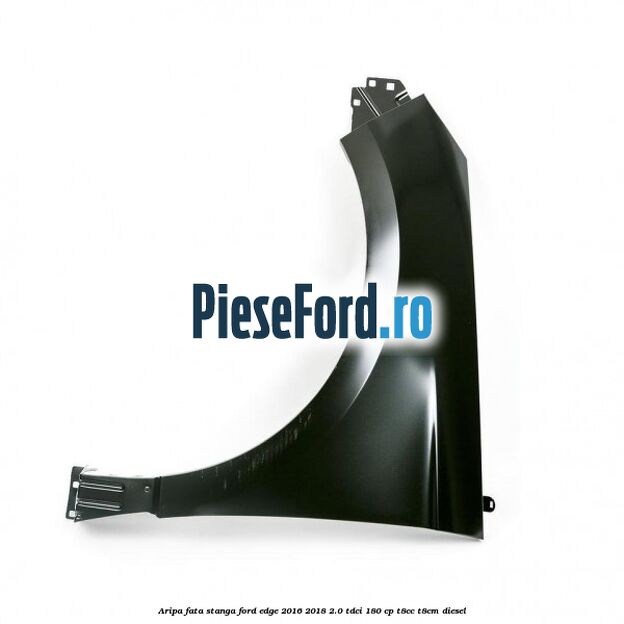 Aripa fata stanga Ford Edge 2016-2018 2.0 TDCi 180 cp T8CC, T8CM diesel