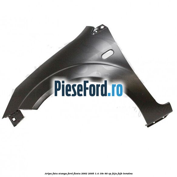 Aripa fata stanga Ford Fiesta 2002-2005 1.4 16V 80 cp FXJA, FXJB benzina