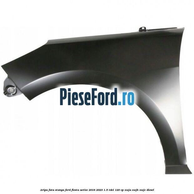 Aripa fata stanga Ford Fiesta Active 2018-2023 1.5 TDCi 120 cp XWJA, XWJB, XWJC diesel