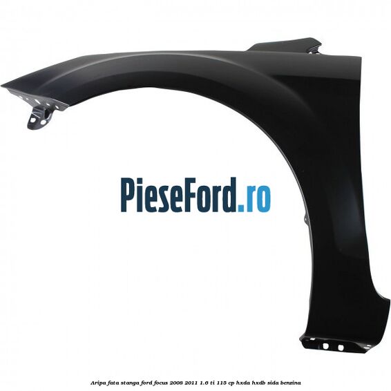 Aripa fata stanga Ford Focus 2008-2011 1.6 Ti 115 cp Aripa fata stanga Ford Focus 2008-2011 1.6 Ti 115 cp HXDA, HXDB, SIDA benzina