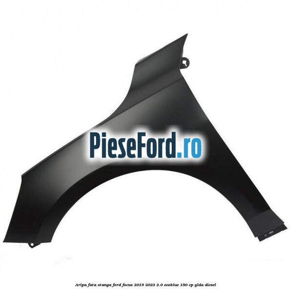 Aripa fata stanga Ford Focus 2019-2023 2.0 EcoBlue 150 cp YLDA diesel