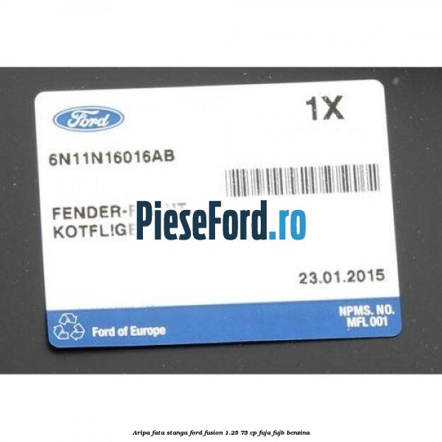 Aripa fata stanga Ford Fusion 1.25 75 cp FUJA, FUJB benzina