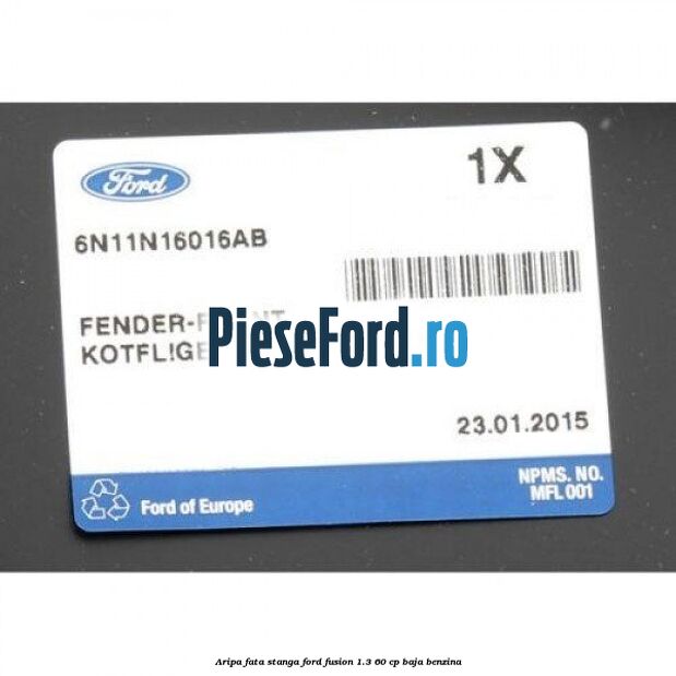 Aripa fata stanga Ford Fusion 1.3 60 cp Aripa fata stanga Ford Fusion 1.3 60 cp BAJA benzina
