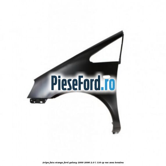 Aripa fata stanga Ford Galaxy 2000-2006 2.0 i 116 cp NSE, ZVSA benzina