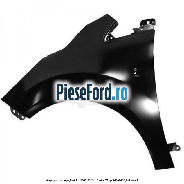 Aripa fata stanga Ford Ka 2009-2016 1.3 TDCi 75 cp 169A1000, FD4 diesel