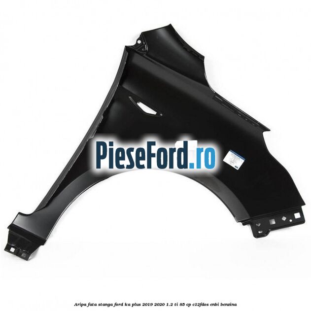 Aripa fata stanga Ford Ka plus 2019-2020 1.2 Ti 85 cp Aripa fata stanga Ford Ka plus 2019-2020 1.2 Ti 85 cp C12FDOS, ENBI benzina
