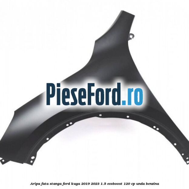 Aripa fata stanga Ford Kuga 2019-2023 1.5 EcoBoost 120 cp UNDA benzina