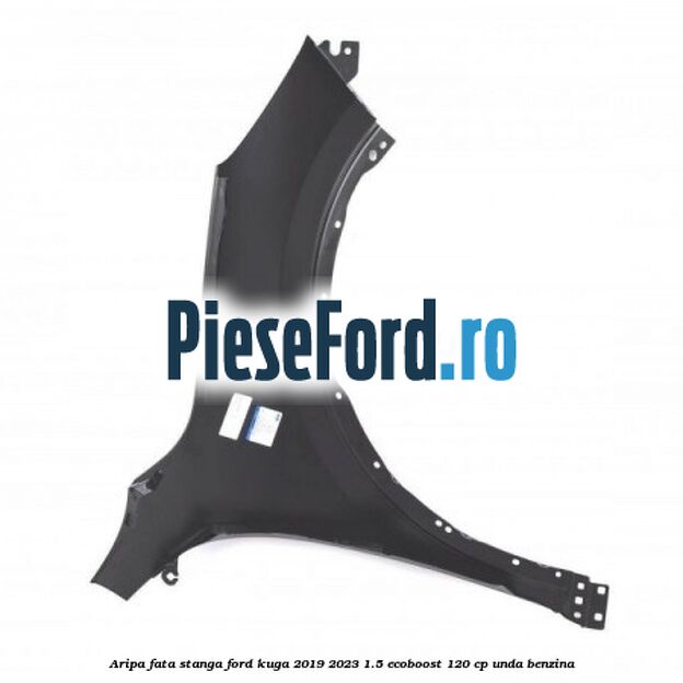Aripa fata stanga Ford Kuga 2019-2023 1.5 EcoBoost 120 cp UNDA benzina