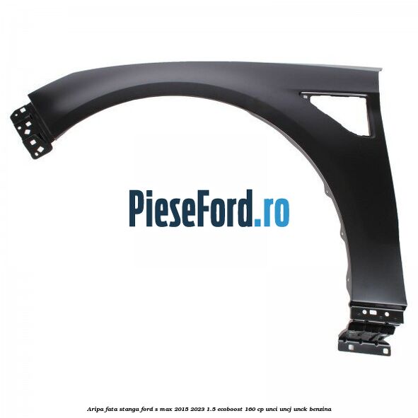 Aripa fata stanga Ford S-Max 2015-2023 1.5 EcoBoost 160 cp UNCI, UNCJ, UNCK benzina