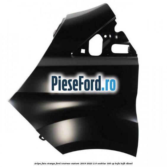 Aripa fata stanga Ford Tourneo Custom 2019-2023 2.0 EcoBlue 185 cp BCFA, BCFB diesel