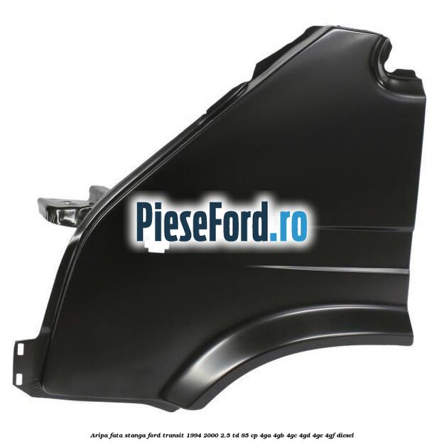 Aripa fata stanga Ford Transit 1994-2000 2.5 TD 85 cp 4GA, 4GB, 4GC, 4GD, 4GE, 4GF diesel