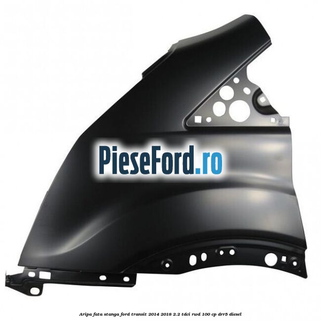 Aripa fata stanga Ford Transit 2014-2018 2.2 TDCi RWD 100 cp DRR5 diesel