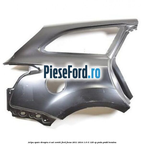 Aripa spate dreapta 4 usi combi Ford Focus 2011-2014 1.6 Ti 125 cp PNDA, PNDD benzina