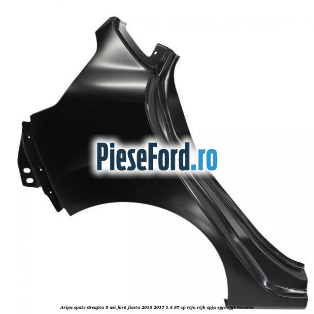 Aripa spate dreapta 5 usi Ford Fiesta 2013-2017 1.4 97 cp RTJA, RTJB, SPJA, SPJC, SPJE benzina