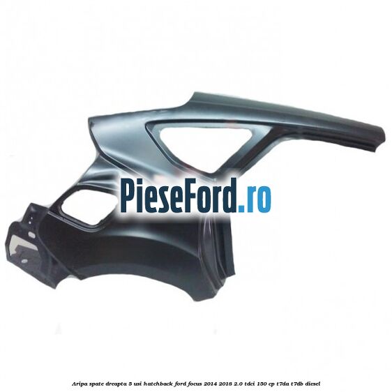 Aripa spate dreapta 5 usi hatchback Ford Focus 2014-2018 2.0 TDCi 150 cp T7DA, T7DB diesel
