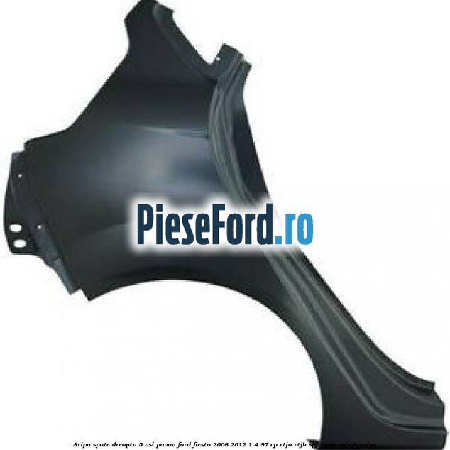 Aripa spate dreapta 5 usi panou Ford Fiesta 2008-2012 1.4 97 cp RTJA, RTJB, SPJA, SPJC, SPJE benzina