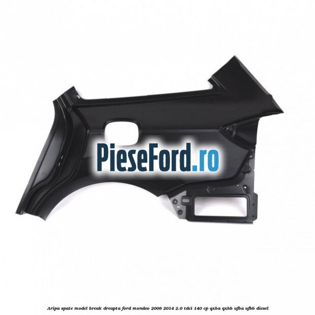 Aripa spate model break dreapta Ford Mondeo 2008-2014 2.0 TDCi 140 cp Aripa spate model break dreapta Ford Mondeo 2008-2014 2.0 TDCi 140 cp QXBA, QXBB, UFBA, UFBB diesel