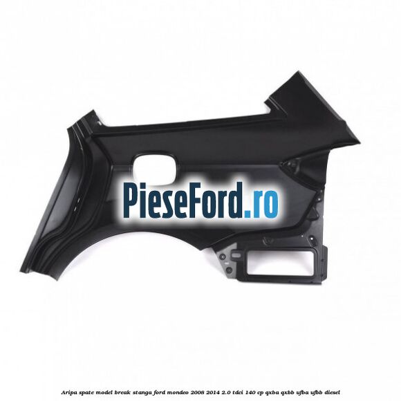Aripa spate model break stanga Ford Mondeo 2008-2014 2.0 TDCi 140 cp QXBA, QXBB, UFBA, UFBB diesel