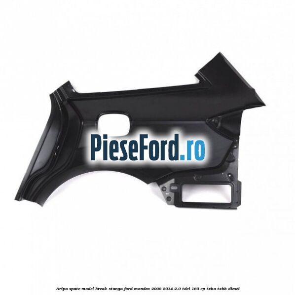 Aripa spate model break stanga Ford Mondeo 2008-2014 2.0 TDCi 163 cp Aripa spate model break stanga Ford Mondeo 2008-2014 2.0 TDCi 163 cp TXBA, TXBB diesel