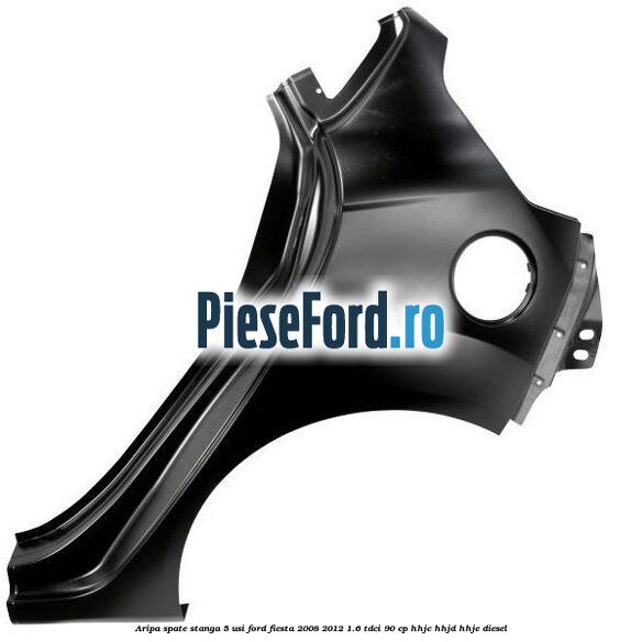 Aripa spate stanga 5 usi Ford Fiesta 2008-2012 1.6 TDCi 90 cp HHJC, HHJD, HHJE diesel