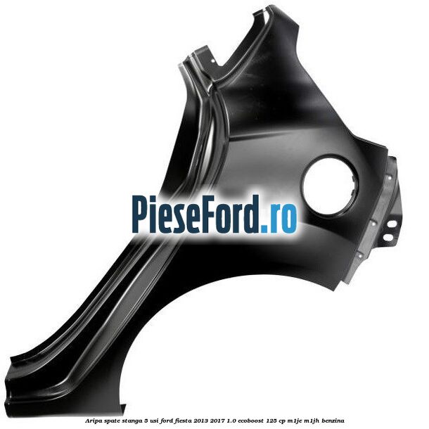 Aripa spate stanga 5 usi Ford Fiesta 2013-2017 1.0 EcoBoost 125 cp M1JE, M1JH benzina