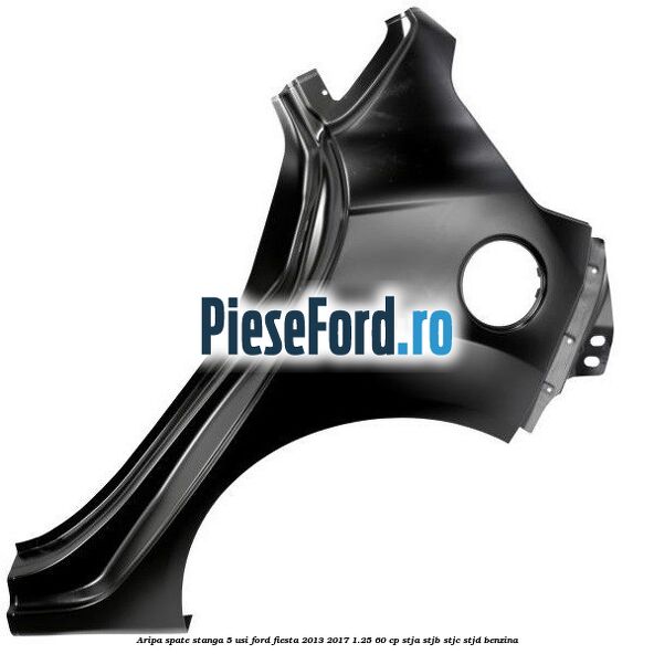 Aripa spate stanga 5 usi Ford Fiesta 2013-2017 1.25 60 cp STJA, STJB, STJC, STJD benzina