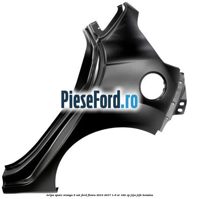 Aripa spate stanga 5 usi Ford Fiesta 2013-2017 1.6 ST 182 cp JTJA, JTJB benzina