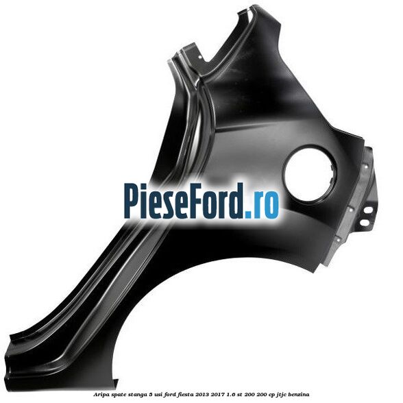 Aripa spate stanga 5 usi Ford Fiesta 2013-2017 1.6 ST 200 200 cp JTJC benzina