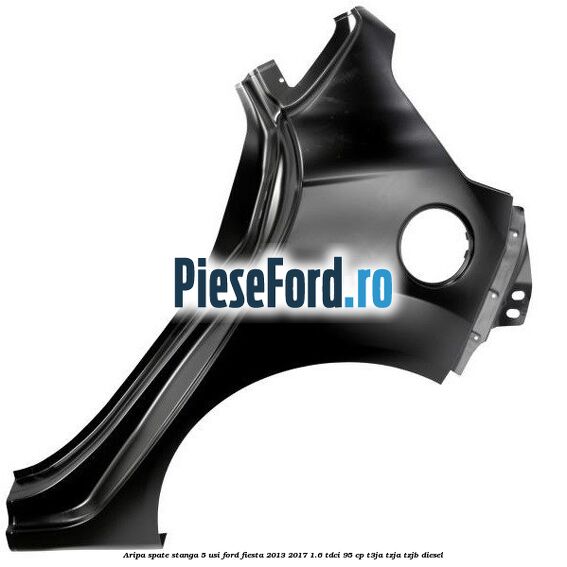Aripa spate stanga 5 usi Ford Fiesta 2013-2017 1.6 TDCi 95 cp T3JA, TZJA, TZJB diesel