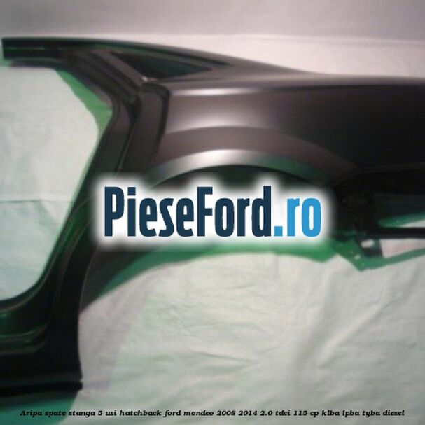 Aripa spate stanga 5 usi hatchback Ford Mondeo 2008-2014 2.0 TDCi 115 cp KLBA, LPBA, TYBA diesel