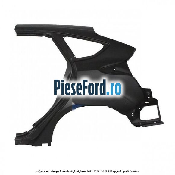 Aripa spate stanga hatchback Ford Focus 2011-2014 1.6 Ti 125 cp PNDA, PNDD benzina