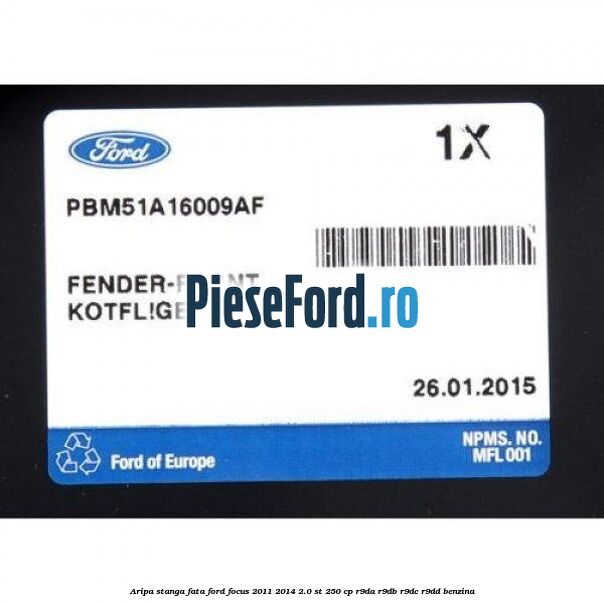 Aripa stanga fata Ford Focus 2011-2014 2.0 ST 250 cp Aripa stanga fata Ford Focus 2011-2014 2.0 ST 250 cp R9DA, R9DB, R9DC, R9DD benzina