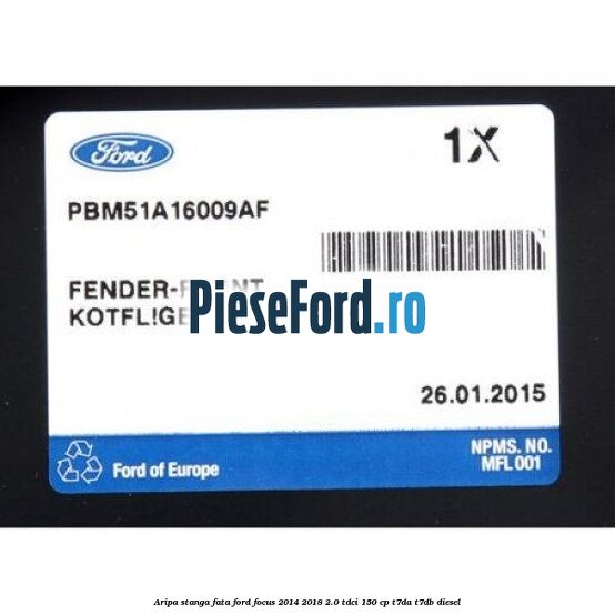Aripa stanga fata Ford Focus 2014-2018 2.0 TDCi 150 cp T7DA, T7DB diesel
