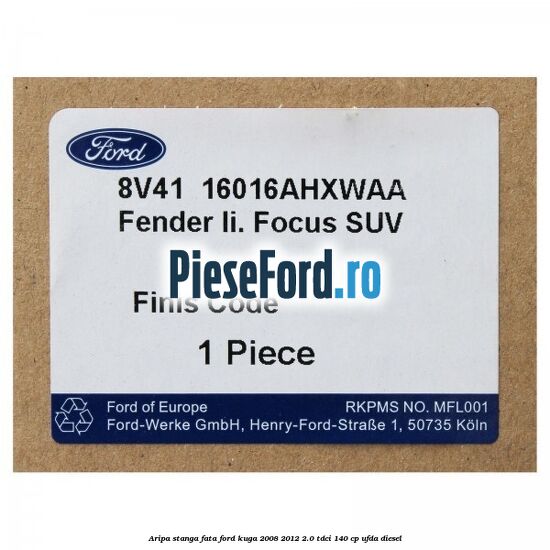 Aripa stanga fata Ford Kuga 2008-2012 2.0 TDCI 140 cp Aripa stanga fata Ford Kuga 2008-2012 2.0 TDCI 140 cp UFDA diesel