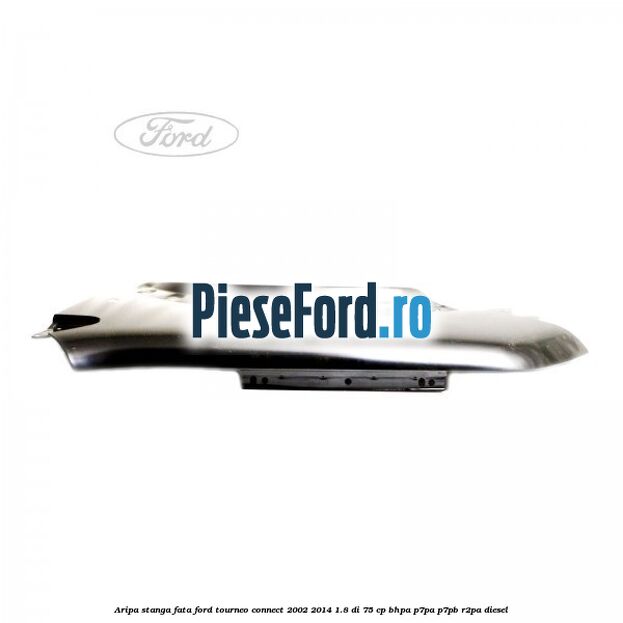 Aripa stanga fata Ford Tourneo Connect 2002-2014 1.8 Di 75 cp BHPA, P7PA, P7PB, R2PA diesel