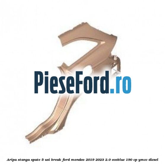 Aripa stanga spate 5 usi break Ford Mondeo 2019-2023 2.0 EcoBlue 190 cp YMCC diesel