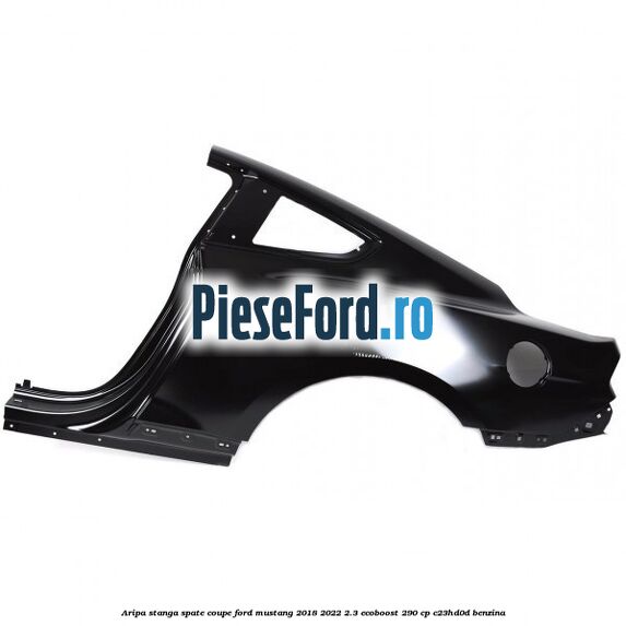 Aripa stanga spate coupe Ford Mustang 2018-2022 2.3 EcoBoost 290 cp C23HD0D benzina