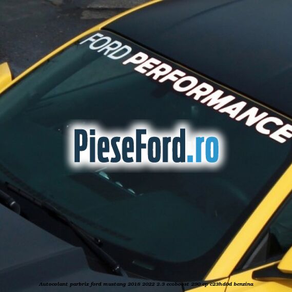 Autocolant parbriz Ford Mustang 2018-2022 2.3 EcoBoost 290 cp C23HD0D benzina